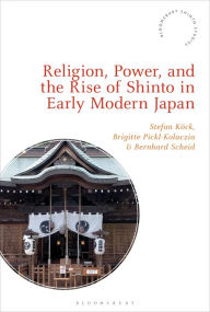 Title: Religion, Power, and the Rise of Shinto in Early Modern Japan, Author: Stefan Köck