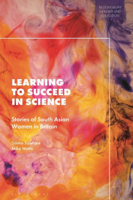 Title: Learning to Succeed in Science: Stories of South Asian Women in Britain, Author: Saima Salehjee