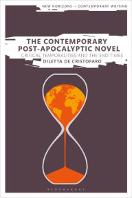 Title: The Contemporary Post-Apocalyptic Novel: Critical Temporalities and the End Times, Author: Diletta De Cristofaro