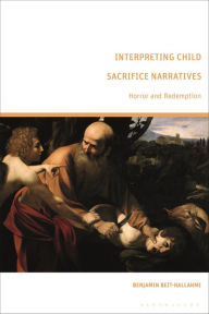 Title: Interpreting Child Sacrifice Narratives: Horror and Redemption, Author: Benjamin Beit-Hallahmi