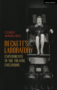 Title: Beckett's Laboratory: Experiments in the Theatre Enclosure, Author: Corey Wakeling
