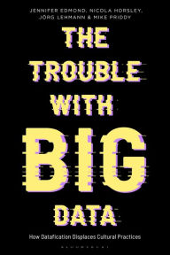Title: The Trouble With Big Data: How Datafication Displaces Cultural Practices, Author: Jennifer Edmond