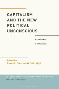 Title: Capitalism and the New Political Unconscious: A Philosophy of Immanence, Author: Fabio Vighi