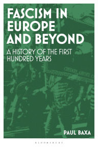 Title: Fascism in Europe and Beyond: A History of the First Hundred Years, Author: Paul Baxa