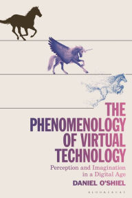 Title: The Phenomenology of Virtual Technology: Perception and Imagination in a Digital Age, Author: Daniel O'Shiel