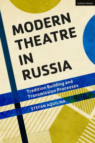 Title: Modern Theatre in Russia: Tradition Building and Transmission Processes, Author: Stefan Aquilina