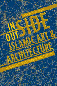 Title: Inside/Outside Islamic Art and Architecture: A Cartography of Boundaries in and of the Field, Author: Saygin Salgirli