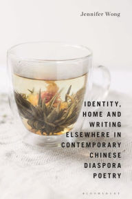 Title: Identity, Home and Writing Elsewhere in Contemporary Chinese Diaspora Poetry, Author: Jennifer Wong