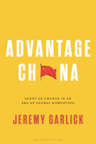 Title: Advantage China: Agent of Change in an Era of Global Disruption, Author: Jeremy Garlick
