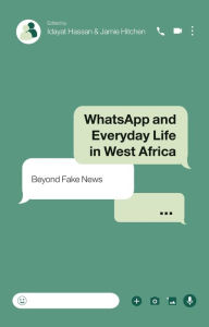 Title: WhatsApp and Everyday Life in West Africa: Beyond Fake News, Author: Idayat Hassan