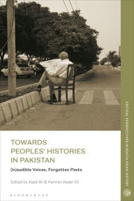 Title: Towards Peoples' Histories in Pakistan: (In)Audible Voices, Forgotten Pasts, Author: Kamran Asdar Ali