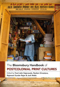 Title: The Bloomsbury Handbook of Postcolonial Print Cultures, Author: Toral Jatin Gajarawala