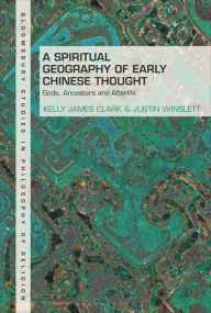 Title: A Spiritual Geography of Early Chinese Thought: Gods, Ancestors, and Afterlife, Author: Kelly James Clark