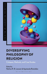 Title: Diversifying Philosophy of Religion: Critiques, Methods and Case Studies, Author: Nathan R. B. Loewen