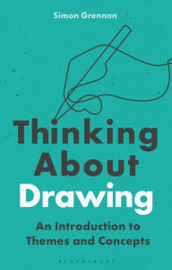 Title: Thinking About Drawing: An Introduction to Themes and Concepts, Author: Simon Grennan