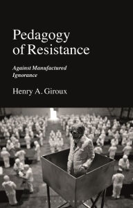 Title: Pedagogy of Resistance: Against Manufactured Ignorance, Author: Henry A. Giroux