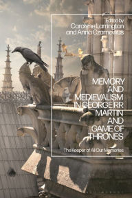 Title: Memory and Medievalism in George RR Martin and Game of Thrones: The Keeper of All Our Memories, Author: Carolyne Larrington