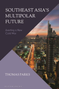 Title: Southeast Asia's Multipolar Future: Averting a New Cold War, Author: Thomas Parks