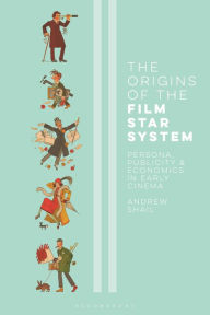 Title: The Origins of the Film Star System: Persona, Publicity and Economics in Early Cinema, Author: Andrew Shail