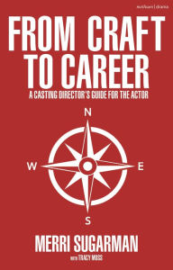 Title: From Craft to Career: A Casting Director's Guide for the Actor, Author: Merri Sugarman