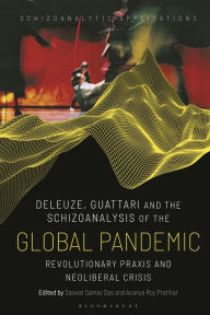 Title: Deleuze, Guattari and the Schizoanalysis of the Global Pandemic: Revolutionary Praxis and Neoliberal Crisis, Author: Saswat Samay Das