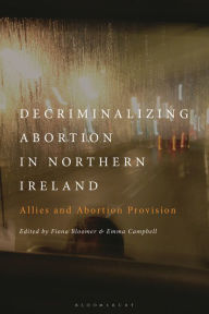 Title: Decriminalizing Abortion in Northern Ireland: Allies and Abortion Provision, Author: Fiona Bloomer