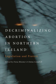 Title: Decriminalizing Abortion in Northern Ireland: Legislation and Protest, Author: Fiona Bloomer