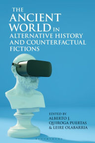 Title: The Ancient World in Alternative History and Counterfactual Fictions, Author: Alberto J. Quiroga Puertas