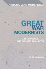 Title: Great War Modernists: D.H. Lawrence, H.D. and Richard Aldington, Author: Lee M. Jenkins