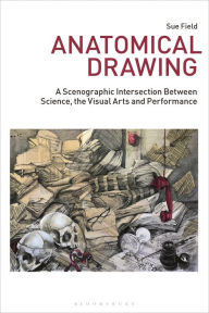 Title: Anatomical Drawing: A Scenographic Intersection Between Science, the Visual Arts and Performance, Author: Sue Field