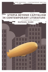 Title: Utopia Beyond Capitalism in Contemporary Literature: A Commons Poetics, Author: Raphael Kabo