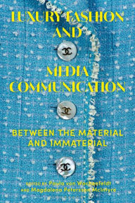 Title: Luxury Fashion and Media Communication: Between the Material and Immaterial, Author: Paula von Wachenfeldt