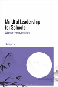 Title: Mindful Leadership for Schools: Wisdom from Confucius, Author: Charlene Tan