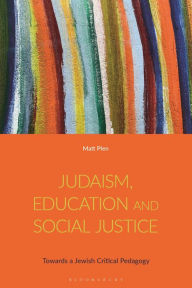 Title: Judaism, Education and Social Justice: Towards a Jewish Critical Pedagogy, Author: Matt Plen