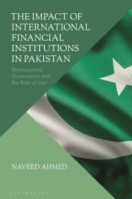 Title: The Impact of International Financial Institutions in Pakistan: Development, Governance and the Rule of Law, Author: Naveed Ahmed