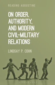 Title: On Order, Authority, and Modern Civil-Military Relations, Author: Lindsay P. Cohn