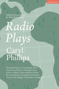 Title: Radio Plays: The Wasted Years; Crossing the River; The Prince of Africa; Writing Fiction; A Kind of Home: James Baldwin in Paris; Hotel Cristobel; A Long Way from Home; Dinner in the Village; Somewhere in England, Author: Caryl Phillips