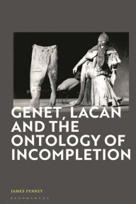 Title: Genet, Lacan and the Ontology of Incompletion, Author: James Penney