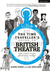 Title: The Time Traveller's Guide to British Theatre: The First Four Hundred Years, Author: Aleks  Sierz