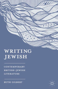 Title: Writing Jewish: Contemporary British-Jewish Literature, Author: Ruth Gilbert
