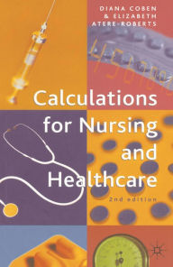 Title: Calculations for Nursing and Healthcare: 2nd edition, Author: Diana Coben