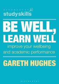 Title: Be Well, Learn Well: Improve Your Wellbeing and Academic Performance, Author: Gareth Hughes