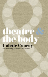 Title: Theatre and The Body, Author: Colette Conroy