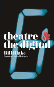 Title: Theatre and the Digital, Author: Bill Blake