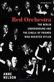 Title: Red Orchestra: The Story of the Berlin Underground and the Circle of Friends Who Resisted Hitler - Revised Edition, Author: Anne Nelson