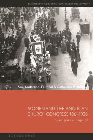 Title: Women and the Anglican Church Congress 1861-1938: Space, place and agency, Author: Sue Anderson-Faithful