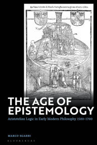 Title: The Age of Epistemology: Aristotelian Logic in Early Modern Philosophy 1500-1700, Author: Marco Sgarbi