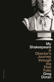 Title: My Shakespeare: A Director's Journey through the First Folio, Author: Greg Doran