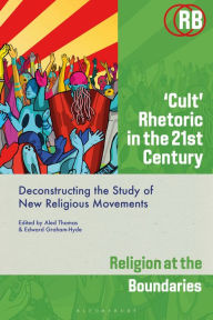 Title: 'Cult' Rhetoric in the 21st Century: Deconstructing the Study of New Religious Movements, Author: Aled Thomas