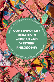 Title: Contemporary Debates in African and Western Philosophy: Analytic and Intercultural Approaches, Author: Monique Whitaker